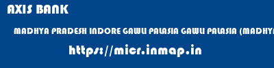 AXIS BANK  MADHYA PRADESH INDORE GAWLI PALASIA GAWLI PALASIA (MADHYA PRADESH)  micr code